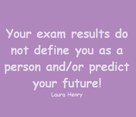 Your exam results do not define you as a person and/or predict your future! Laura Henry Success Exams Quotes, Wishing Success Quotes, Exam Result Quotes, Exams Quotes, Success In Exams, Best Wishes For Exam, Results Quotes, Exam Wishes, Exam Motivation Quotes