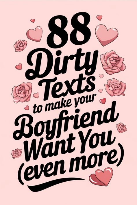 88 Dirty Texts to make your Boyfriend Want You (even more) with hearts and roses. Cute Things To Say Your Boyfriend, Things To Say To Your Boyfriend To Turn Him On, Online Boyfriend Relationships, Boyfriend Text Pranks, Love Text To Boyfriend Dirty, How To Make Someone Like You Over Text, Messages For Husband Flirty, Cute To Send To Your Boyfriend, Cringey Things To Say To Your Boyfriend