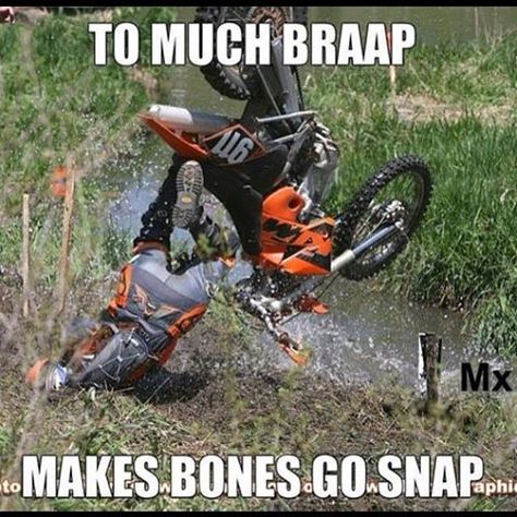 Too much braap make bones go snap. Dirtbike Memes, Motocross Funny, Ford Jokes, Bike Humor, Motorcycle Memes, Motorcycle Humor, Military Jokes, Dirt Biking, Car Jokes