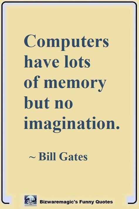 Computers have lots of memory but no imagination. ~ Bill Gates.  Click The Pin For More Funny Quotes. Share the Cheer - Please Re-Pin. #funny #funnyquotes #quotes #quotestoliveby #dailyquote #wittyquotes #oneliner #joke Computer Related Quotes, Computer Quotes Inspirational, Programmer Quotes Inspirational, Funny Computer Quotes, Programming Quotes Inspirational, Technology Quotes Inspirational, Programmers Quotes, Computer Quotes Technology, Coding Quotes Programming