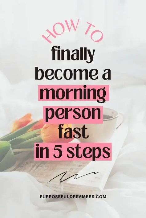 5 Hacks to Become a Morning Person Fast - PURPOSEFUL DREAMERS Get Up Early Tips, How To Become A Morning Person Tips, How To Become A 5 Am Girl, How To Start A Routine, How To Be A Morning Person, How To Become A Morning Person, Tips To Wake Up Early, Ideal Morning Routine, Becoming A Morning Person