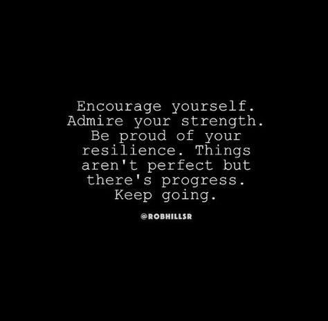 "Encourage yourself. Admire your strength. Be proud of your resilience. Things aren't perfect, but there's progress. Keep going." - Rob Hill, Sr. Quotes On Resilience, Rob Hill Sr, Adversity Quotes, Rob Hill, Progress Quotes, Resilience Quotes, Goodbye Quotes, Powerful Inspirational Quotes, Powerful Motivational Quotes