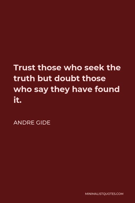 Andre Gide Quote: Trust those who seek the truth but doubt those who say they have found it. Andre Gide Quotes, Who Said, True Quotes, The Truth, Words Quotes, Words Of Wisdom, Texts, Quotes, Quick Saves