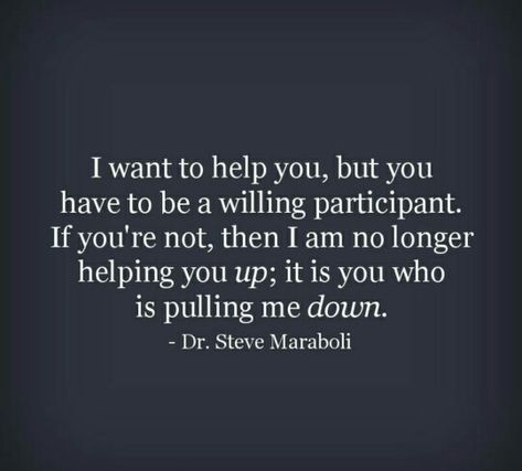 On helping people who aren't willing to help themselves... At a certain point they will drag you down with them. Boundaries Quotes, Steve Maraboli, What’s Going On, Quotable Quotes, Encouragement Quotes, A Quote, Quote Prints, Great Quotes, Mantra