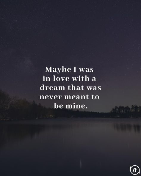 Maybe I was in love with a dream that was never meant to be mine. I Never Meant Anything To You, Quotes About Destiny Meant To Be, Meant To Be Quotes Love, We Were Never Meant To Be, It Was Never Meant To Be, Destiny Quotes Meant To Be, Love That Can Never Be, Love Destiny Quotes, Intriguing Quotes