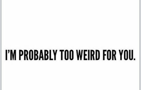 I'm too weird for myself sometimes. I’m Weird, Im Weird Quotes, Im Weird, Words Of Wisdom Quotes, Crazy Quotes, Insightful Quotes, Totally Me, Im Crazy, Real Friends