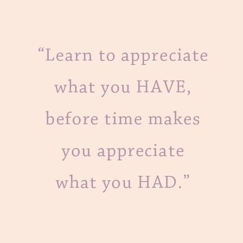 Happy Thanksgiving Quotes About Being Appreciated At Work, Love What You Have, You Think You Have Time, Don’t Appreciate Quotes, Quotes About Feeling Appreciated At Work, Learn To Appreciate What You Have, Appreciate Me Before Its Too Late, Appreciate Before Its Too Late Quotes, L Quotes