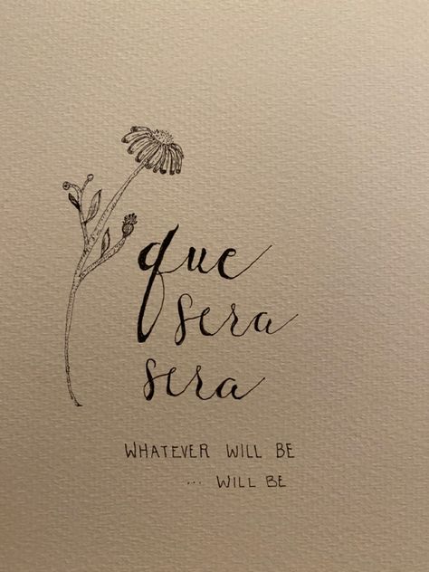 Que sera sera whatever will be will be , ink calligraphy and astrid flower drawing Que Sera Sera Meaning, Que Sera Sera Wallpaper Aesthetic, Que Sera Sera Aesthetic, For Better For Worse For Life Tattoo, Que Sera Sera Tattoo With Flower, Let Them Tattoo Ideas With Flowers, Whatever Will Be Will Be Tattoo, Phone Home Wallpaper, Que Sera Sera Tattoo Ideas