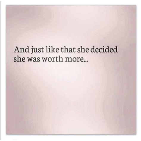 And just like that she decided she was worth more.... She Decided Quotes, She Decided She Had Enough Quotes, She Had Enough Quotes, She Is Working On 3 Things, And Just Like That She Changed Quotes, She Realized Her Worth Quotes, She Was Done Quotes, She's Worth It Quotes, She Remembered Who She Was Quotes