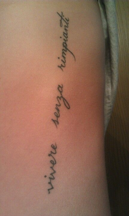 Meaning "live without regrets" in Italian. Down the side. Watercolor Tattoo, Tattoo Quotes, Tatting, Tattoos