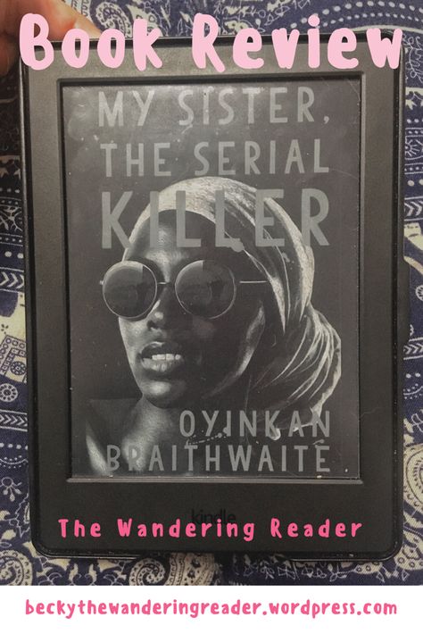 Book Review: My Sister, The Serial Killer – The Wandering Reader Moral Dilemma, Thriller Novels, Quick Reads, Losing A Child, Another Man, Family Drama, How To Be Likeable, First They Came, Book Review