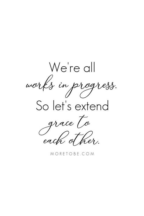 We're all works in progress. So let's extend grace to each other. #moretobe #podcast #marriage #leadership Have Grace Quotes, Show Grace Quotes, Giving Grace Quotes, Give Grace Quotes, Showing Grace Quotes, Give Yourself Grace Quote, Quotes On Grace, Quotes About Grace, Recovering Perfectionist