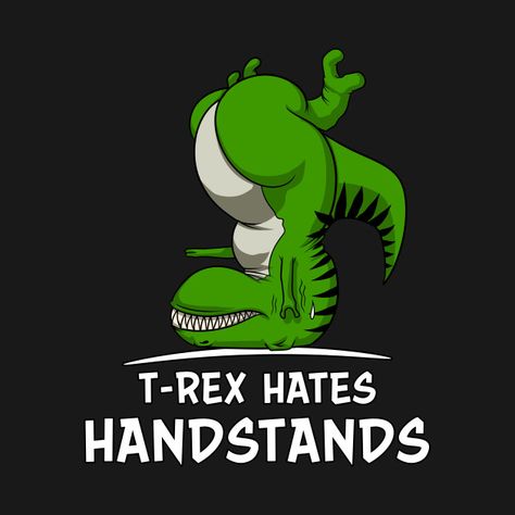 T-Rex Hates Handstands Funny Gymnastics Dinosaur Handstand Pictures, Handstand Drawing, Handstand Quotes, Handstand Photography, Dinosaur Pics, Handstand Poses, Trex Jokes, Dinosaur Quotes, Sheldon The Tiny Dinosaur