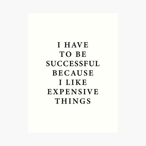 I Love Expensive Things Quotes, I Have To Be Successful Because I Like, I Like Expensive Things, I Have To Be Successful, Positive Quotes Wallpaper, Expensive Things, Inspirational Quotes Wallpapers, Quotes Wallpapers, Expensive Taste