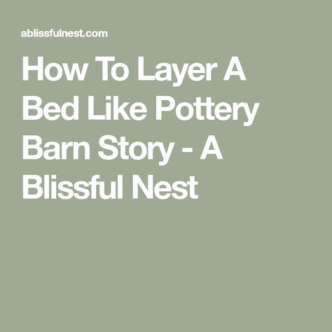 How To Layer A Bed Like Pottery Barn Story - A Blissful Nest Pottery Barn Rooms, Perfect Bed Layering, How To Layer Bedding, How To Layer A Bed, Layering A Bed, Pottery Barn Bedroom Ideas, Layering Bedding Ideas, Pottery Barn Mateo Bed, How To Layer A Bed Like A Designer