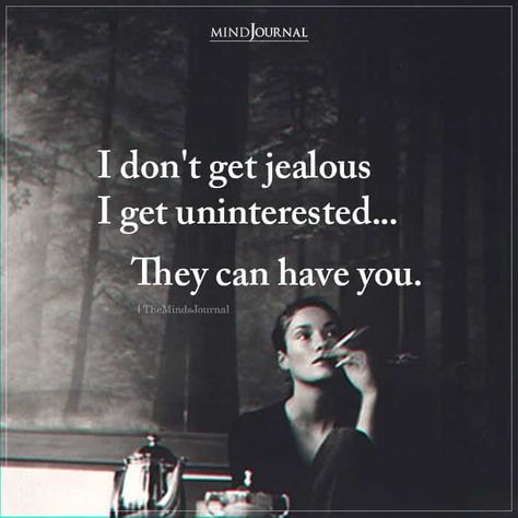 I don’t get jealous I get uninterested… They can have you. Im Not Jealous Of You Quotes, Jealous Quotes Funny, Jealous Quotes, I Get Jealous, The Minds Journal, Better Mental Health, Minds Journal, Im Jealous, Lovers Quotes