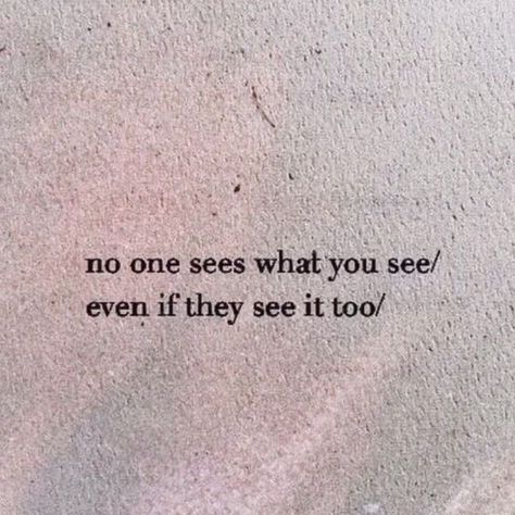 "no one sees what you see/ even if they see it too/" <3 I See Things That Nobody Else Sees, Study Topics, Bible Study Topics, Used Quotes, Writing Therapy, Caption Quotes, Pretty Pics, Pretty Pictures, What You See