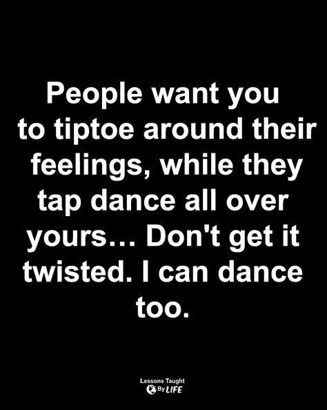 People Want You To Tiptoe Around Their Feelings, Don’t Get It Twisted Quotes, When People Twist Your Words, Dont Tell People Your Business Quotes, Tip Toeing Around People Quotes, Being Talked Over, Dont Get It Twisted Quotes, Like You Quotes, Quotes People