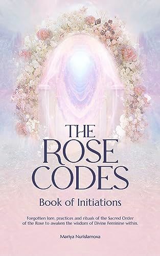 The Rose Codes: Book of Initiations: Forgotten lore, practices and rituals of the Sacred Order of the Rose to awaken the wisdom of Divine Feminine within. - Kindle edition by Nurislamova, Mariya. Religion & Spirituality Kindle eBooks @ Amazon.com. Learning Books, Empowering Books, Healing Books, The Divine Feminine, Divine Mother, Sacred Feminine, Ancient Knowledge, Knowledge And Wisdom, Baby Learning