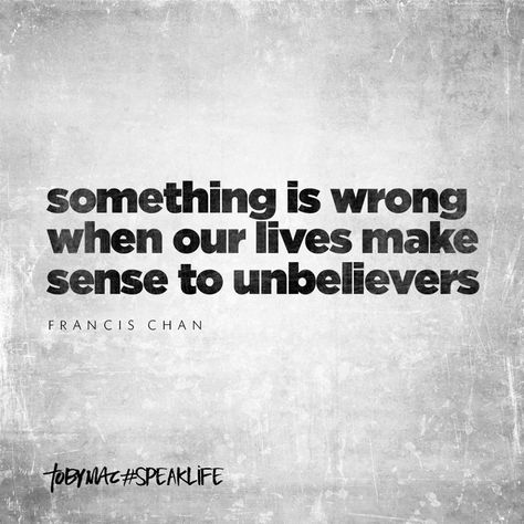 "Something is wrong when our lives make sense to unbelievers." -Francis Chan Francis Chan Quotes, Tobymac Speak Life, Francis Chan, Design Tattoos, Speak Life, Christian Motivation, Motivational Thoughts, Strong Quotes, Travel Design