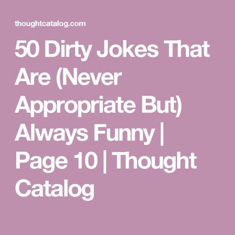 50 Dirty Jokes That Are (Never Appropriate But) Always Funny | Page 10 | Thought Catalog Filthy Jokes, Irish Jokes, Corny Jokes, Humor Inappropriate, Thought Catalog, Funny Jokes For Adults, Funny Thoughts, Dirty Mind, Inappropriate Jokes