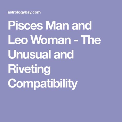 Pisces Man and Leo Woman - The Unusual and Riveting Compatibility Pisces And Leo Compatibility, Pices Men, Leo Compatibility, Pisces Compatibility, Pisces And Leo, Leo Woman, Leo Traits, Pisces Quotes, Pisces Man