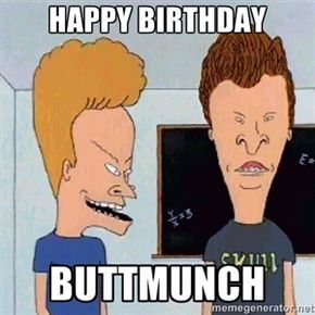 Happy Birthday Buttmunch | Beavis and butthead Beavis And Butthead Quotes, Happy Birthday Funny Humorous, Quotes Girlfriend, Beavis And Butthead, Birthday Wishes For Him, Funny Happy Birthday Wishes, Birthday Greetings Funny, Birthday Quotes For Him, Happy Birthday Quotes Funny