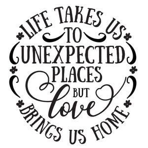 Life Takes Us To Unexpected Places, Our Home Quotes, Home Sayings, Home Quotes, Home Quote, Projets Cricut, Silhouette Cameo Projects, Home Quotes And Sayings