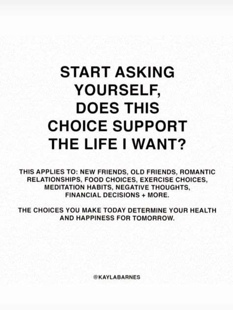 Start Asking Yourself, Improving Life Quotes, The Choices You Make Quotes, Relationship Financial Quotes, Does This Choice Support The Life I Want, Quotes About Choices Relationships, Choice Quotes Life Wisdom, The Choices You Make Today Quotes, Does This Support The Life I Want