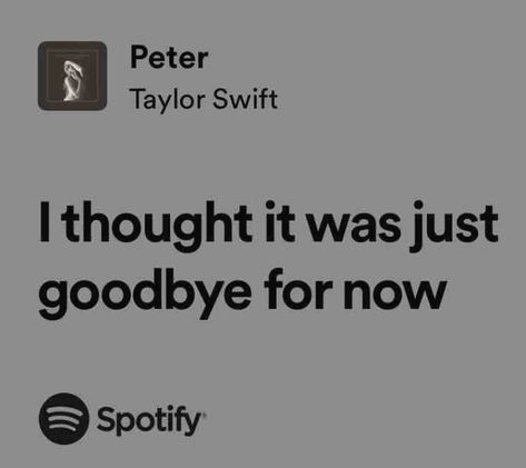 Peter Lyrics Taylor Swift, Peter Taylor Swift, Taylor Swift Lyrics Ttpd, Ttpd Lyrics Taylor Swift, Taylor Swift Lyrics Tortured Poets, Taylor Swift Saddest Lyrics, Goodbye For Now, Swift Quotes, Taylor Swift Song Lyrics