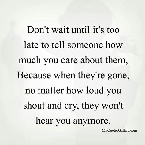 Dont wait until its too late to tell someone how much you care about them. New Year Resolution Quotes, Me Time Quotes, Resolution Quotes, Longing Quotes, Too Late Quotes, If You Love Someone, Inspirational Sayings, Lovely Quote, All Quotes