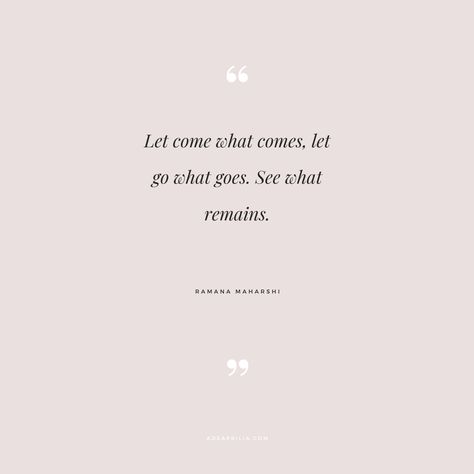 “Let come what comes, let go what goes. See what remains.” — Ramana Maharshi | The key of life is surrender and let go of what you can't control. No matter how hard we try to keep things as they are, we will sooner or later be confronted with relentless changes, whether we like it or not.However, as soon as we cease our attempts to own and control the environment we are living in, we open up ourselves to new possibilities. If you want to improve life, read these 50 letting go quotes to help you, Opening Up Quotes, Quotes For Letting Go, Detachment Quotes, Flow Quotes, Spiritual Growth Quotes, Radical Self Love, Control Quotes, Acceptance Quotes, Intuition Quotes