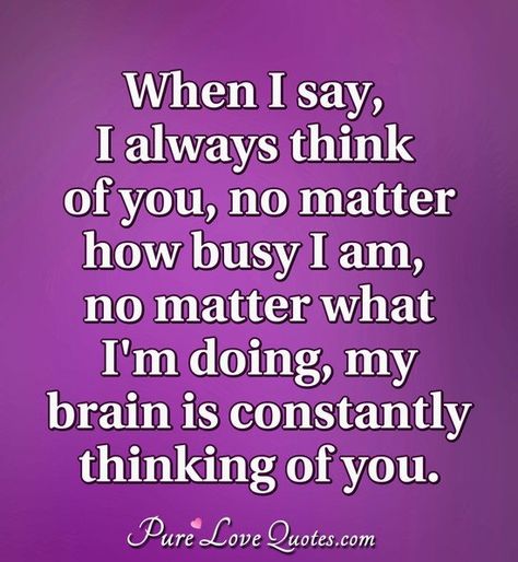 Thinking Of You Always, When I Think Of You, If I Say I Love You I Mean It Quotes, I Always Think Of You, I’m Thinking About You, Im Thinking Of You, I Am Thinking Of You, I’m Worried About You Quotes, Thinking Of You My Love