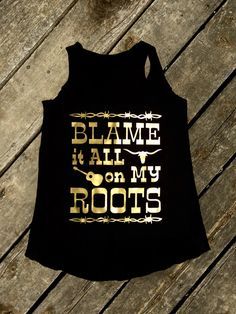 Blame it All on My Roots Tank in Black and Gold, Women's Country Apparel Tank Apparel T-Shirt Southern Clothing, Country Sayings Shirt by BackwoodsGypsyCo on Etsy Country Saying Shirts, Southern Clothing, Country Sayings, Country Apparel, Clothes Country, Southern Outfits, Ideas Clothes, My Roots, Country Quotes