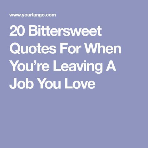 20 Bittersweet Quotes For When You’re Leaving A Job You Love Quotes About Moving On From A Job, Quotes About Leaving A Toxic Job, Leaving A Job You Love Quote, Quotes For Leaving A Job, Quotes About Leaving A Job, Saying Goodbye Quotes Work, Quotes About Changing Jobs, Employee Leaving Quotes, Lost My Job Quotes