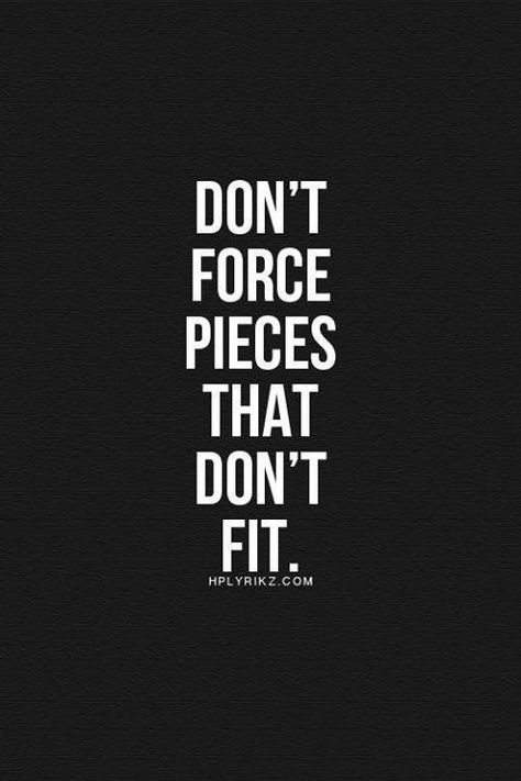 Don't force pieces that don't fit. Quotable Quotes, Note To Self, The Words, Great Quotes, Wisdom Quotes, Beautiful Words, Inspirational Words, Cool Words, Words Quotes