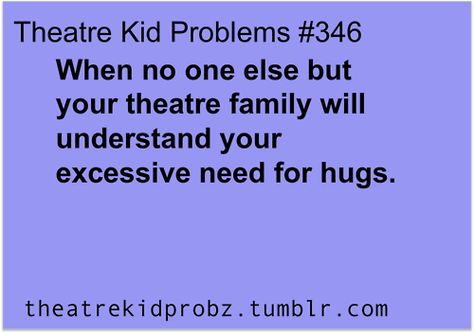 This is so true. My family thinks I'm kind of weird about it, but my theatre friends understand. Theater Kid Memes, Theater Kid Problems, Theatre Humor, Theatre Jokes, Theatre Problems, Theatre Quotes, Theater Kid, Theatre Geek, Drama Theatre