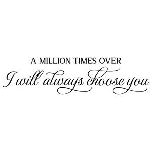 I’ll Always Choose You, A Million Times Over I Choose You, I Will Always Choose You Tattoo, I Will Always Choose You, I Choose You Quotes For Him, Famous Christian Quotes, I Choose You Quotes, Wedding Quote, Thank You Quotes