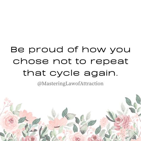 Break Cycle Quotes, Cycle Breaking Quotes, Repeating Cycles Quotes, Cycle Breaker Quotes, Quotes About Breaking The Cycle, Cycle Breaker, Be Proud Of Yourself, Proud Of Yourself, Life Mantras