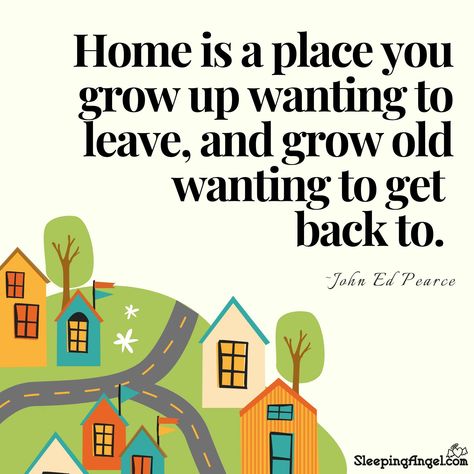 Home is a place you grow up wanting to leave, and grow old wanting to get back to. ~John Ed Pearce https://blog.sleepingangel.com/home-quote/ 👉 Find the link in our bio! home, place, grow up, leave, grow old, return, longing, nostalgia, childhood, roots, belonging, family, sentiment, quote, John Ed Pearce, meaningful, life stages, reflection, homecoming, aging, memories, yearning, comfort, connection, emotions. #Home #Nostalgia #LifeJourney #GrowingUp #Roots #Family #Belonging #Sentimen... Childhood Home Quotes, Home Nostalgia, Home Quote, Nostalgia Childhood, Home Quotes, Childhood Home, Grow Old, Life Stages, Meaningful Life