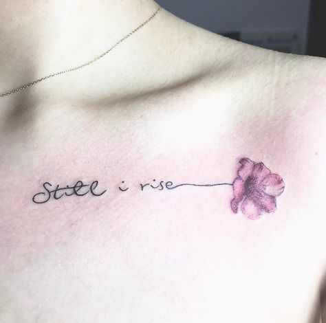 Still I Rise tattoo Still I Rise Tattoo Ideas Beautiful, Stil I Rise Tattoo, Be Still Tattoo With Flower, Tattoo Quotes With Flowers, Still I Rise Tattoos For Women, Shine Tattoo Ideas, Rise And Shine Tattoo, Colby Tattoo, Rise Up Tattoo