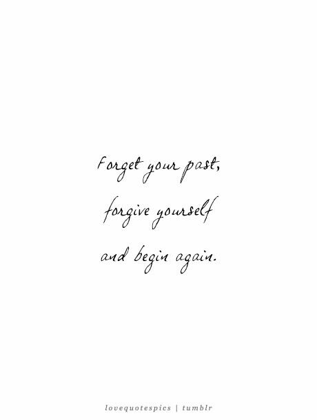 Forget Your Past Quotes, Forgive Yourself Quotes Tattoo, Forgive And Forget Tattoo, Forget Past Quotes, Healing Quotes Tattoo, Begin Again Tattoo, Begin Again Quotes, Past Tattoo, Forget Past