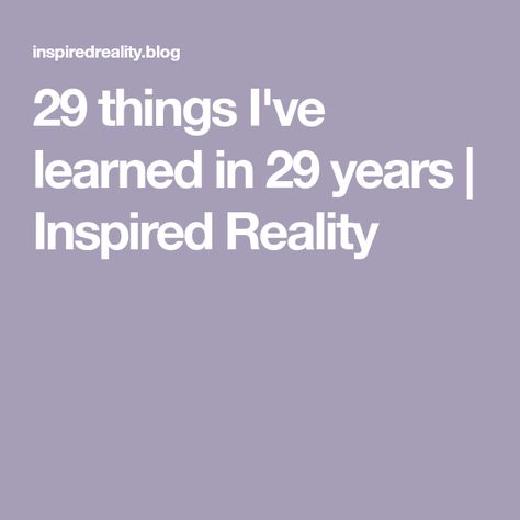 29 things I've learned in 29 years | Inspired Reality What I Learned This Year, 23 Things I Learned At 23, Things I’ve Learned This Year, Things I Learned This Year, High School History Teacher, Grace Hopper, Family Comes First, How To Become Successful, Asking For Forgiveness