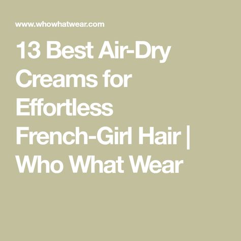 13 Best Air-Dry Creams for Effortless French-Girl Hair | Who What Wear Air Dry Straight Hair, French Girl Hair, Air Dry Cream, Ouai Haircare, Second Day Hairstyles, Polished Hair, Air Dry Hair, Coily Hair, Defined Curls