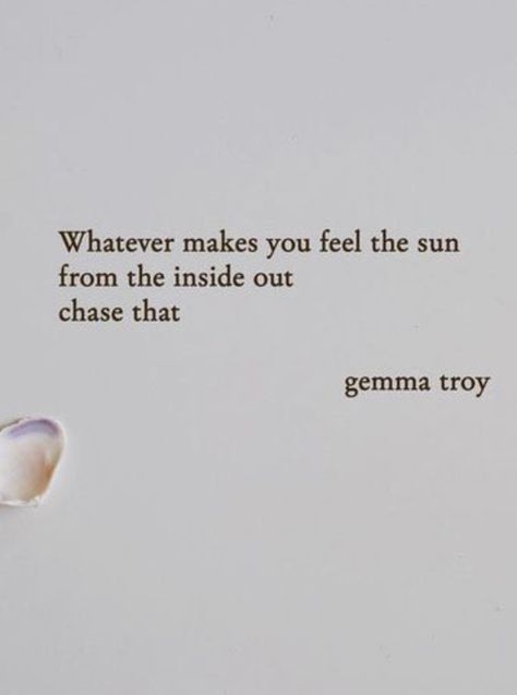 Whatever makes you feel the sun from the inside out...chase that. Whatever Makes You Feel The Sun, Whatever Makes Your Soul Happy Do That, Chasing The Sun Quotes, You Are The Sun Quote, Sun Quotes Inspirational, Quotes About Sun, Quotes About The Sun, The Sun Quotes, Sun Quotes