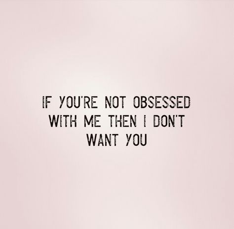 If you're not obsessed with me then I don't want you. If You’re Not Obsessed With Me, If Your Not Obsessed With Me, I Want Someone Obsessed With Me Quotes, I Want You To Be Obsessed With Me, Need Someone Obsessed With Me, If He’s Not Obsessed With Me, I Want Him Obsessed With Me, If You Don’t Want Me Quotes, You Don’t Want Me Quotes