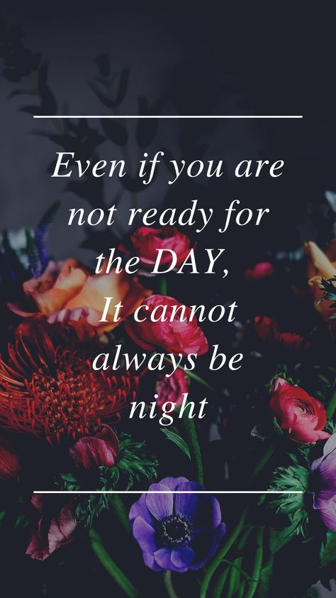 even if you are not ready for the day it cannot always be night It Cannot Always Be Night, Calendar Challenge, Night Tattoo, Challenge Quotes, Quotes Affirmations, Happiness Challenge, Powerful Affirmations, Inspirational Songs, She Quotes