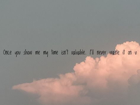 Once you show me my time isn't valuable. I'll never waste it on u Quotes About Value Of People, Quotes About Value, Mind Peace, Value Quotes, Your Value, Let Them Go, Self Healing Quotes, Respect Others, Respect Yourself