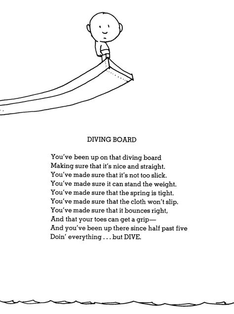 The plot of this poem follows that even when it's scary or hard, you're up there so just go for it. Silverstein Poems, Shel Silverstein Poems, Diving Quotes, Poetry For Kids, Motivation Sayings, Clean Motivation, Inspirational Quotes From Books, Diving Board, Shel Silverstein