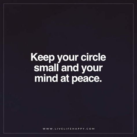 Missty Miss - Google+ Circle Quotes Friendship, Keep Your Circle Small Quotes, Small Circle Quotes, Mind At Peace, Peace Of Mind Quotes, Live Life Happy, Circle Quotes, Small Quotes, Small Circle